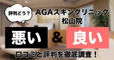 【評判どう？】AGAスキンクリニック松山院の悪い＆良い口コミを徹底調査した結果！